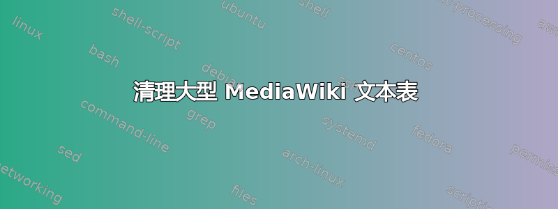 清理大型 MediaWiki 文本表