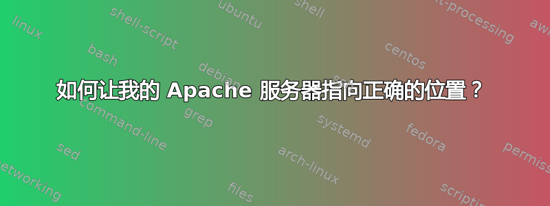 如何让我的 Apache 服务器指向正确的位置？