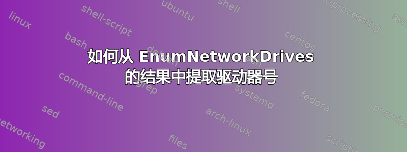 如何从 EnumNetworkDrives 的结果中提取驱动器号