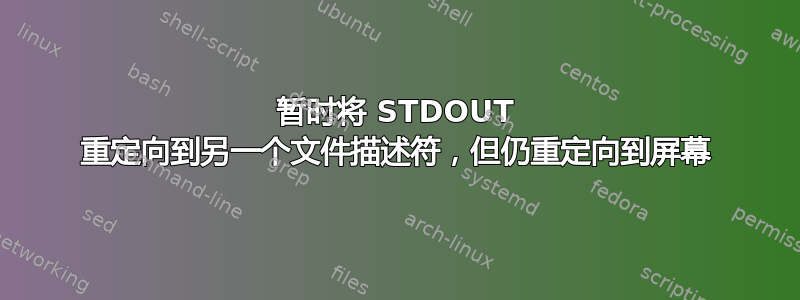 暂时将 STDOUT 重定向到另一个文件描述符，但仍重定向到屏幕