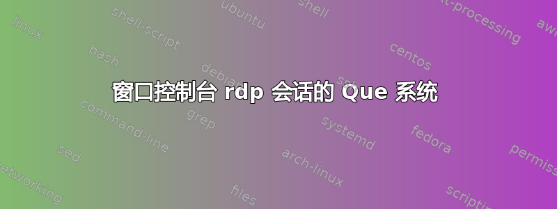 窗口控制台 rdp 会话的 Que 系统