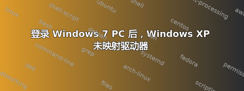 登录 Windows 7 PC 后，Windows XP 未映射驱动器