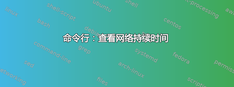 命令行：查看网络持续时间