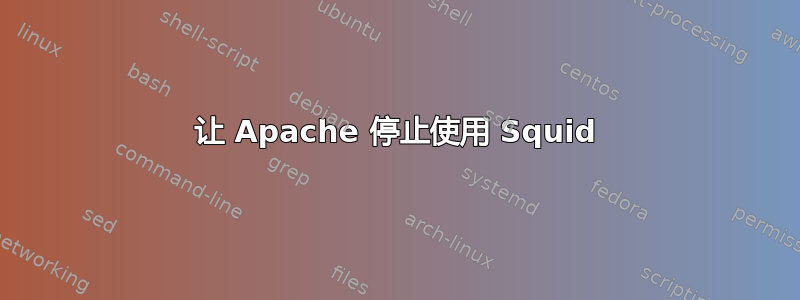 让 Apache 停止使用 Squid