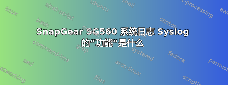 SnapGear SG560 系统日志 Syslog 的“功能”是什么