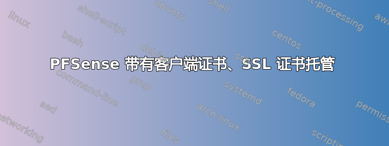 PFSense 带有客户端证书、SSL 证书托管