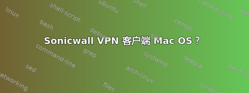 Sonicwall VPN 客户端 Mac OS？