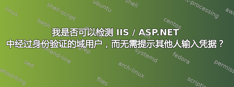 我是否可以检测 IIS / ASP.NET 中经过身份验证的域用户，而无需提示其他人输入凭据？