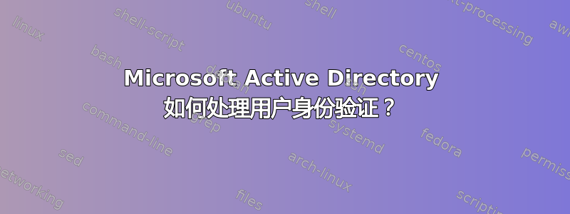 Microsoft Active Directory 如何处理用户身份验证？