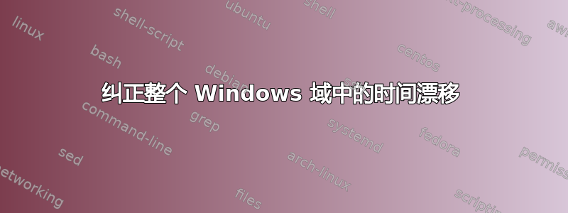 纠正整个 Windows 域中的时间漂移