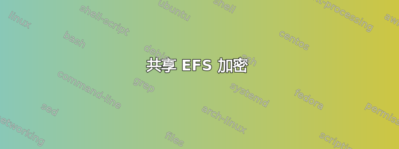 共享 EFS 加密