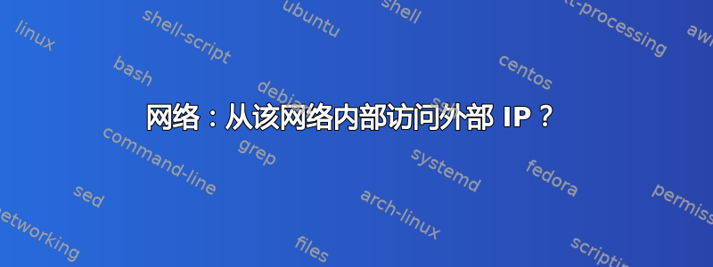 网络：从该网络内部访问外部 IP？