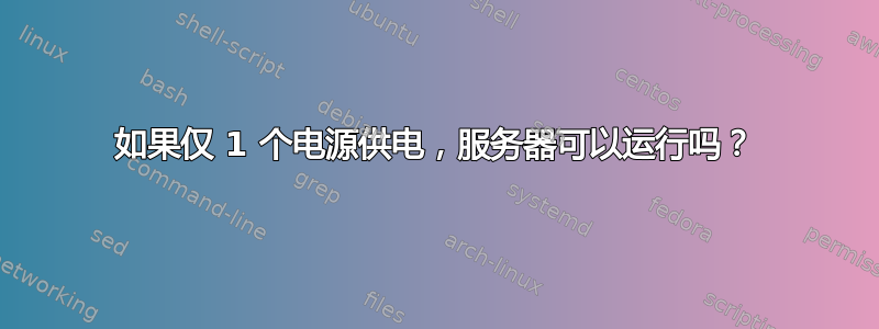 如果仅 1 个电源供电，服务器可以运行吗？