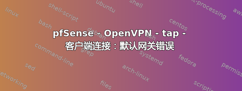 pfSense - OpenVPN - tap - 客户端连接：默认网关错误