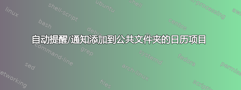 自动提醒/通知添加到公共文件夹的日历项目