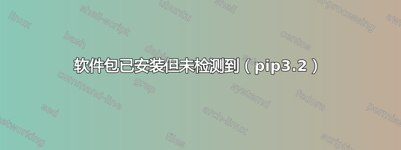 软件包已安装但未检测到（pip3.2）