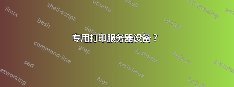 专用打印服务器设备？