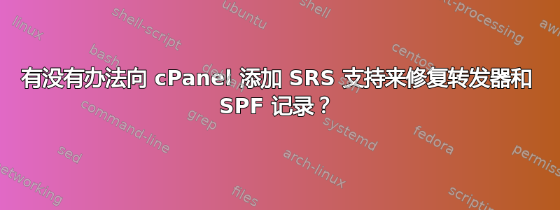 有没有办法向 cPanel 添加 SRS 支持来修复转发器和 SPF 记录？