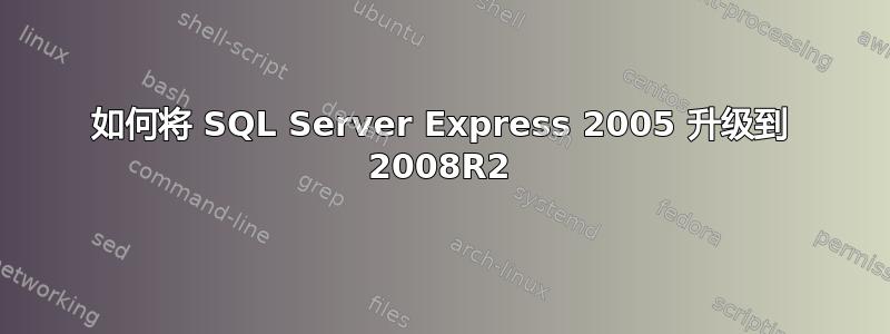 如何将 SQL Server Express 2005 升级到 2008R2