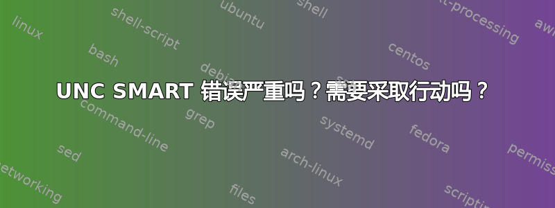 UNC SMART 错误严重吗？需要采取行动吗？