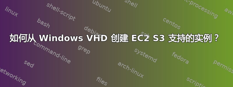 如何从 Windows VHD 创建 EC2 S3 支持的实例？