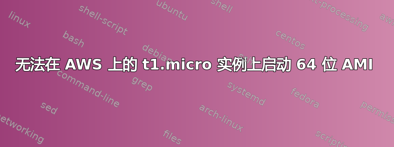 无法在 AWS 上的 t1.micro 实例上启动 64 位 AMI