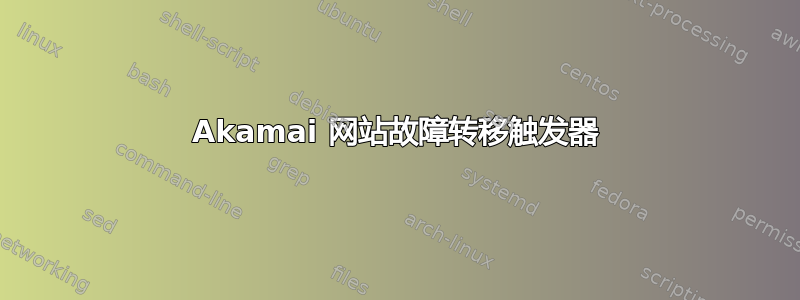 Akamai 网站故障转移触发器