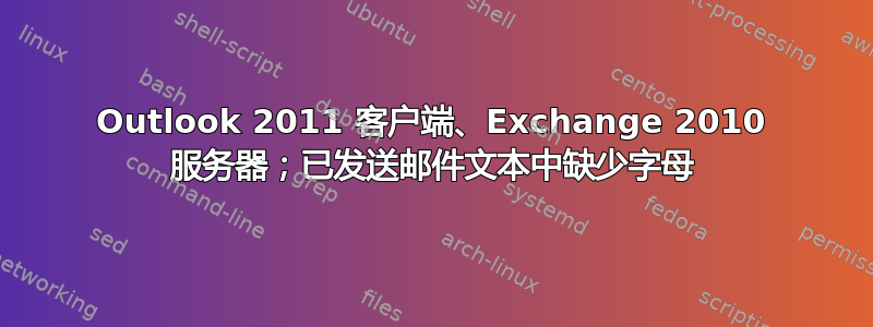 Outlook 2011 客户端、Exchange 2010 服务器；已发送邮件文本中缺少字母