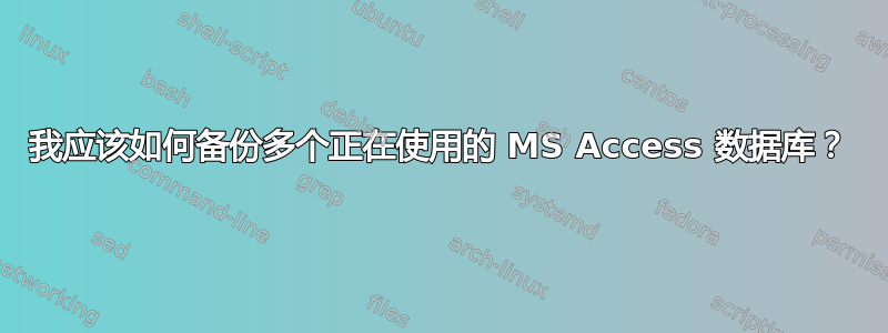 我应该如何备份多个正在使用的 MS Access 数据库？