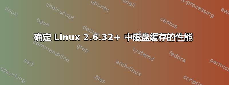 确定 Linux 2.6.32+ 中磁盘缓存的性能