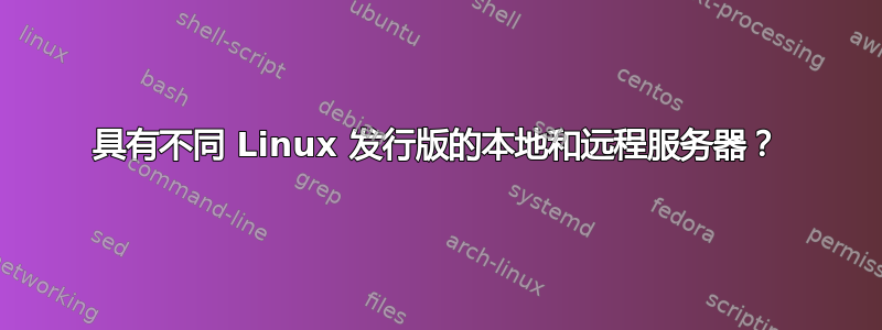 具有不同 Linux 发行版的本地和远程服务器？