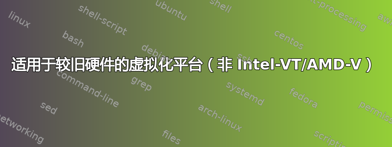适用于较旧硬件的虚拟化平台（非 Intel-VT/AMD-V）