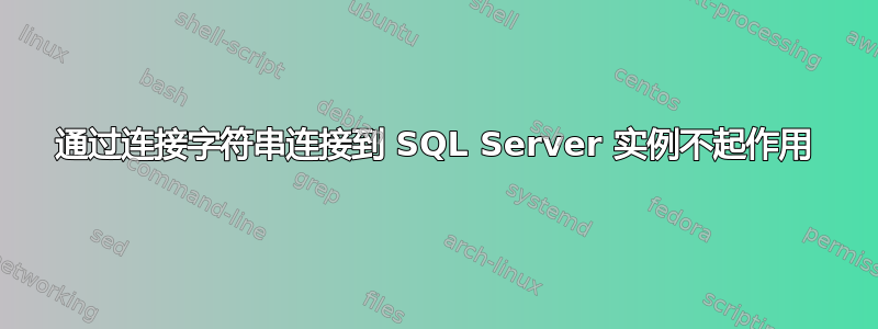 通过连接字符串连接到 SQL Server 实例不起作用