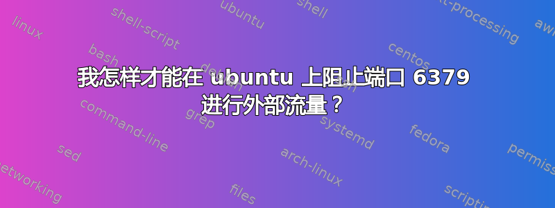 我怎样才能在 ubuntu 上阻止端口 6379 进行外部流量？