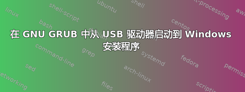 在 GNU GRUB 中从 USB 驱动器启动到 Windows 安装程序