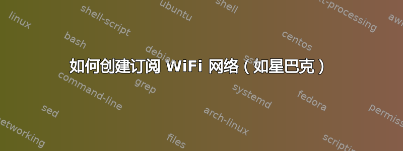 如何创建订阅 WiFi 网络（如星巴克）