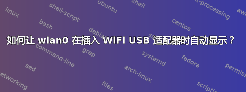 如何让 wlan0 在插入 WiFi USB 适配器时自动显示？