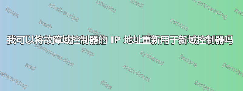 我可以将故障域控制器的 IP 地址重新用于新域控制器吗