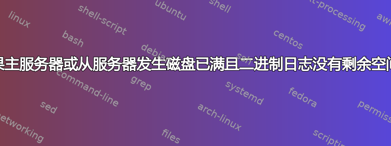 Mysql：如果主服务器或从服务器发生磁盘已满且二进制日志没有剩余空间，该怎么办