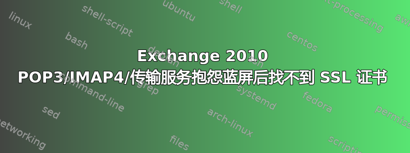 Exchange 2010 POP3/IMAP4/传输服务抱怨蓝屏后找不到 SSL 证书