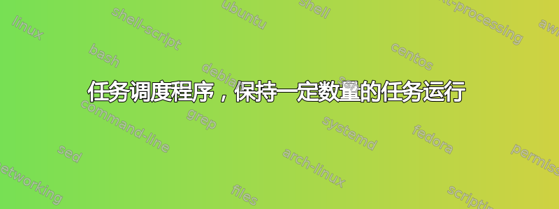 任务调度程序，保持一定数量的任务运行