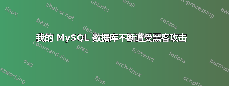 我的 MySQL 数据库不断遭受黑客攻击 