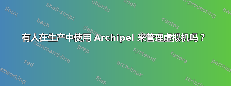 有人在生产中使用 Archipel 来管理虚拟机吗？