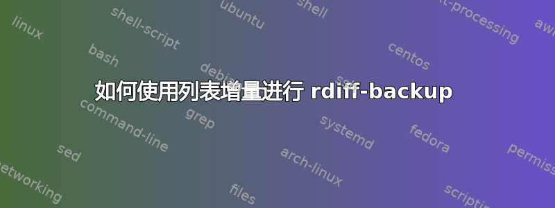 如何使用列表增量进行 rdiff-backup