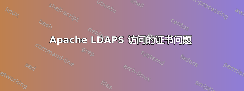 Apache LDAPS 访问的证书问题