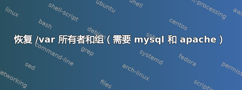 恢复 /var 所有者和组（需要 mysql 和 apache）