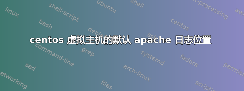 centos 虚拟主机的默认 apache 日志位置