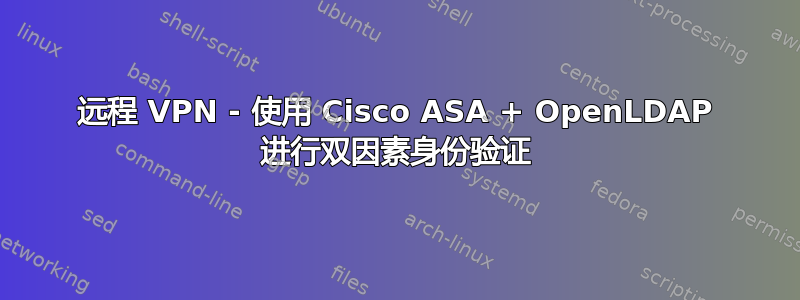 远程 VPN - 使用 Cisco ASA + OpenLDAP 进行双因素身份验证