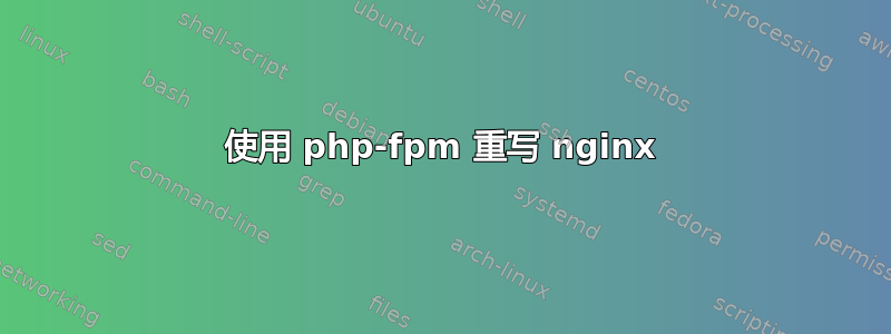 使用 php-fpm 重写 nginx