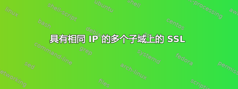 具有相同 IP 的多个子域上的 SSL